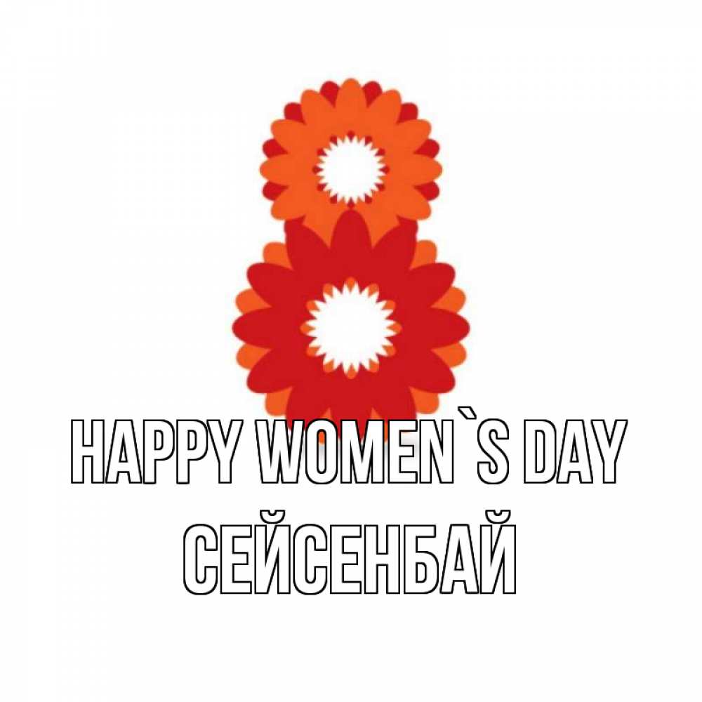 Greetings card с именем, СЕЙСЕНБАЙ happy women`s day восьмерка из лепестков Greetings with text for free download 